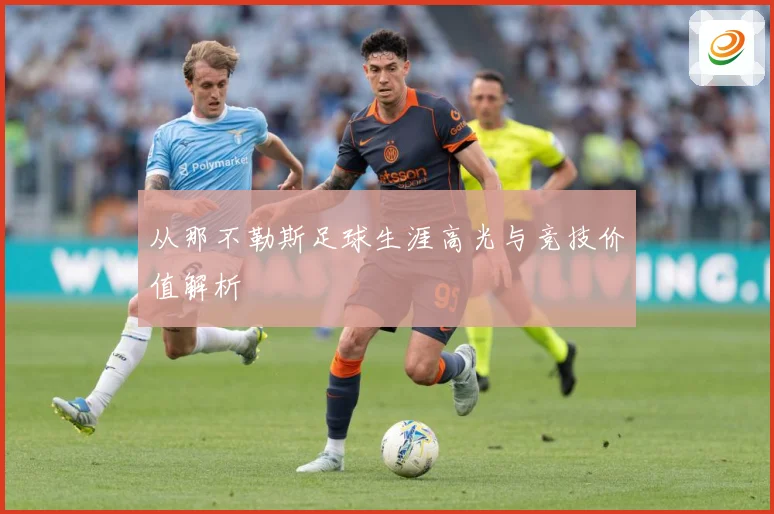从那不勒斯足球生涯高光与竞技价值解析