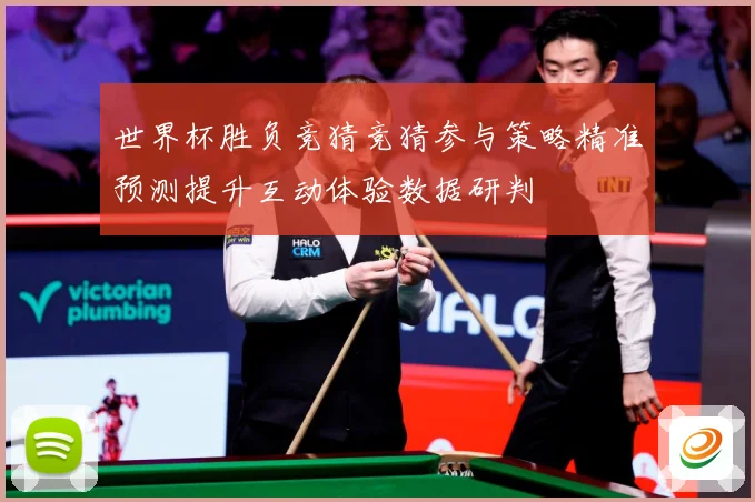 世界杯胜负竞猜竞猜参与策略精准预测提升互动体验数据研判