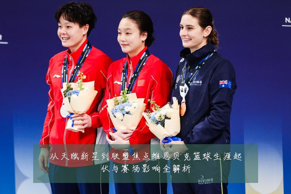 从天赋新星到联盟焦点维恩贝克篮球生涯起伏与赛场影响全解析