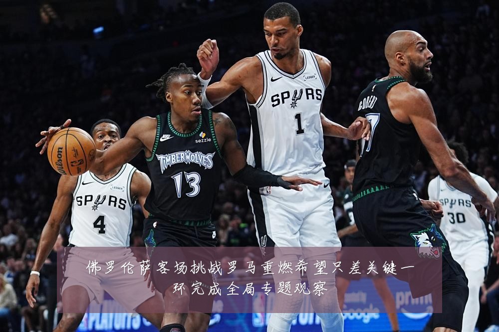 佛罗伦萨客场挑战罗马重燃希望只差关键一环完成全局专题观察